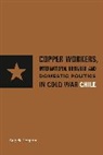 Angela Vergara, Angela (California State Los Angeles) Vergara - Copper Workers, International Business, and Domestic Politics in Cold War Chile