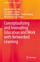 Stig Børsen Hansen et al, Maarten de Laat, Nina Bonderup Dohn, Jens Jørgen Hansen, Stig Børsen Hansen, Jen Jørgen Hansen... - Conceptualizing and Innovating Education and Work with Networked Learning