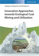 Chengwei Lv, Hepin Xie, Heping Xie, Jiupin Xu, Jiuping Xu - Innovative Approaches towards Ecological Coal Mining and Utilization