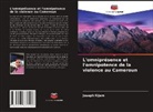 Joseph Kijem - L'omniprésence et l'omnipotence de la violence au Cameroun