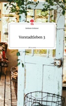 Stefanie Grötzner - Vorstadtleben 3. Life is a Story - story.one
