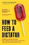 Antonia Lloyd-Jones, Witold Szablowski, Witold Szabłowski - How to Feed a Dictator