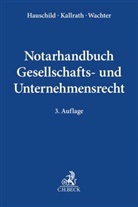 Armin Hauschild, Jürge Kallrath, Jürgen Kallrath, Thomas Wachter, Thomas Wachter u a - Notarhandbuch Gesellschafts- und Unternehmensrecht