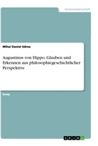 Mihai Daniel Udrea - Augustinus von Hippo. Glauben und Erkennen aus philosophiegeschichtlicher Perspektive