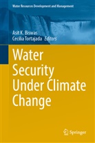 Asit K. Biswas, Asi K Biswas, Asit K Biswas, TORTAJADA, Tortajada, Cecilia Tortajada - Water Security Under Climate Change