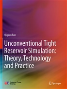 Qiquan Ran - Unconventional Tight Reservoir Simulation: Theory, Technology and Practice