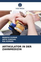 Manis Kumar, Manish Kumar, Ria Kumari, Ady Singhal, Adya Singhal - ARTIKULATOR IN DER ZAHNMEDIZIN