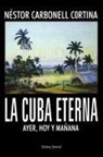Néstor Carbonell Cortina - LA CUBA ETERNA AYER, HOY Y MAÑANA