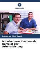 Inemotimi  Flint Kakiri, Inemotimi Flint Kakiri - Mitarbeitermotivation als Korrelat der Arbeitsleistung