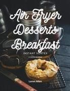Loren Allen - AIR FRYER DESSERT BREAKFAST COOKBOOK - INSTANT VORTEX AND ALL AIR FRYERS