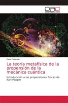 David Colorado - La teoría metafísica de la propensión de la mecánica cuántica