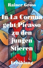 Rainer Gross - In La Coruna geht Picasso zu den jungen Stieren