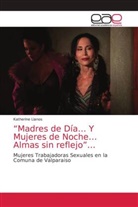 Katherine Llanos - "Madres de Día... Y Mujeres de Noche...Almas sin reflejo"...
