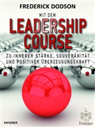 Frederick Dodson, Frederick E Dodson, Frederick E. Dodson - Mit dem LEADERSHIP COURSE zu innerer Stärke, Souveränität und positiver Führungskraft