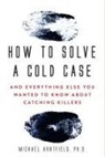 Michael Arntfield - How to Solve a Cold Case