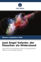 Blanca Cebollero Otín - José Ángel Valente: der Klassiker als Widerstand