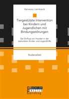 Vanessa Lembeck - Tiergestützte Intervention bei Kindern und Jugendlichen mit Bindungsstörungen. Der Einfluss von Hunden in der stationären Kinder- und Jugendhilfe