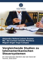 Ma Aranda Manteca, Ma. del Carmen Aranda Manteca, Alejandra Nohem Juárez Ávarez, Alejandra Nohemí Juárez Ávarez, Miguel Ángel Vega-Campos - Vergleichende Studien zu lateinamerikanischen Steuersystemen