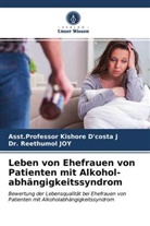 Kishore D'Costa, Asst Professor Kishor D'costa J, Asst. Kishore D'costa J, Asst.Professor Kishore D'costa J, Dr Reethumo Joy, Dr. Reethumol Joy... - Leben von Ehefrauen von Patienten mit Alkohol- abhängigkeitssyndrom