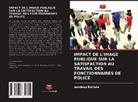 Sandeep Buttola - IMPACT DE L'IMAGE PUBLIQUE SUR LA SATISFACTION AU TRAVAIL DES FONCTIONNAIRES DE POLICE