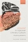 Suzanne Hobson, Suzanne ( Hobson, Suzanne (Reader in Twentieth-Century Liter Hobson, Suzanne (Senior Lecturer in Twentieth-Cent Hobson, Hobson Suzanne - Unbelief in Interwar Literary Culture