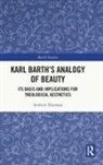 Andrew Dunstan - Karl Barth''s Analogy of Beauty