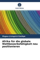 Ifegwu-Livingrich Ezeikpe - Afrika für die globale Wettbewerbsfähigkeit neu positionieren
