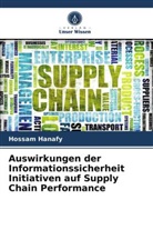 Hossam Hanafy - Auswirkungen der Informationssicherheit Initiativen auf Supply Chain Performance