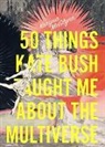 Karyna McGlynn - 50 Things Kate Bush Taught Me About the Multiverse