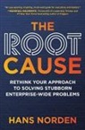 Hans Norden, Johannes Norden - The Root Cause: Rethink Your Approach to Solving Stubborn Enterprise-Wide Problems
