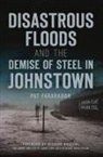 Pat Farabaugh - Disastrous Floods and the Demise of Steel in Johnstown