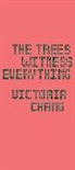 Victoria Chang, Chang Victoria - The Trees Witness Everything