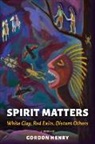 Gordon Henry - Spirit Matters: White Clay, Red Exits, Distant Others