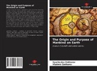 Vladimir Zakharov, Vyacheslav Zakharov - The Origin and Purpose of Mankind on Earth