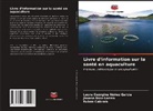 Rubén Cabrera, Jhoana Díaz-Larrea, Laura Georgina Núñez García - Livre d'information sur la santé en aquaculture
