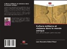 Luiz Alexandre Solani Rossi - Culture militaire et violence dans le monde antique