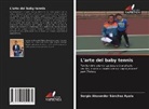 Sergio Alexander Sánchez Ayala - L'arte del baby tennis