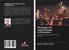 Mauricio Dimeo Coria - Mitologia del supersistema civilizzatore