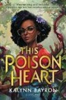 Kalynn Bayron, Bayron Kalynn, Kalynn Bayron - THIS POISON HEART