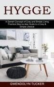 Gwendolyn Tucker, Gwendolyn Tucker - Hygge - Practical Step-by-step Guide to a Cosy & Simple Lifestyle (A Danish Concept of Cosy and Simple Living)