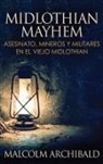 Malcolm Archibald - Midlothian Mayhem - Asesinato, mineros y militares en el viejo Midlothian