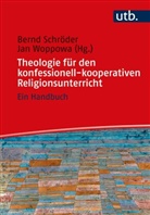 Bern Schröder, Bernd Schröder, Bern Schröder (Prof. Dr. ), Bernd Schröder (Prof. Dr. ), Woppowa, Jan Woppowa... - Theologie für den konfessionell-kooperativen Religionsunterricht