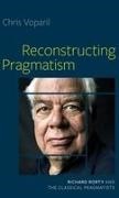 Chris Voparil, Chris (Graduate Faculty Voparil - Reconstructing Pragmatism Richard Rorty and the Classical Pragmatists
