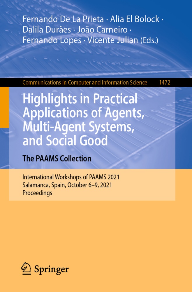 João Carneiro, Fernando De la Prieta, Dalila Durães, Dalila Durães et al, Ali El Bolock, … - Highlights in Practical Applications of Agents, Multi-Agent Systems, and Social Good. The PAAMS Collection International Workshops of PAAMS 2021, Salamanca, Spain, October 6-9, 2021, Proceedings