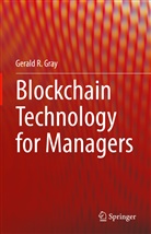 Gray, Dr Gerald R Gray, Dr. Gerald . R Gray, Dr. Gerald R . Gray, Gerald R Gray, Gerald R. Gray - Blockchain Technology for Managers