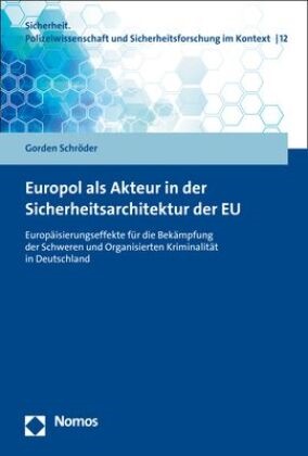 Gorden Schröder - Europol als Akteur in der Sicherheitsarchitektur der EU - Europäisierungseffekte für die Bekämpfung der Schweren und Organisierten Kriminalität in Deutschland