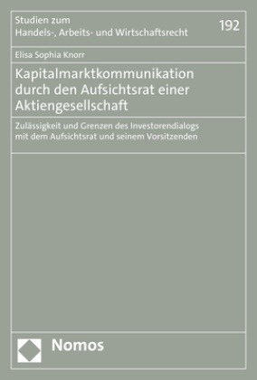 Elisa Sophia Knorr - Kapitalmarktkommunikation durch den Aufsichtsrat einer Aktiengesellschaft - Zulässigkeit und Grenzen des Investorendialogs mit dem Aufsichtsrat und seinem Vorsitzenden