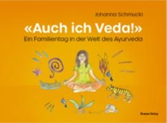 Johanna Schmucki - «Auch ich Veda!» - Ein Familienalltag in der Welt des Ayurveda