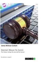 James Michael Corbett - Internet Misuse by Jurors. The Debate Circling The Jury and the Internet