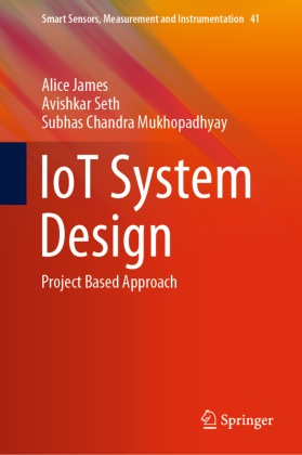 Alic James, Alice James, Subhas C Mukhopadhyay, Subhas Chandra Mukhopadhyay, Avishka Seth, … - IoT System Design Project Based Approach